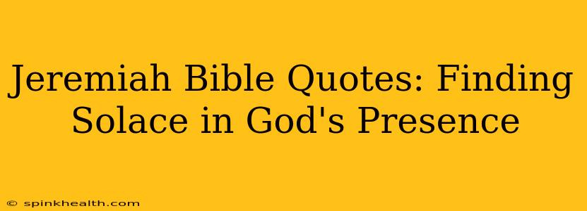 Jeremiah Bible Quotes: Finding Solace in God's Presence