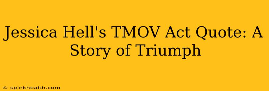 Jessica Hell's TMOV Act Quote: A Story of Triumph