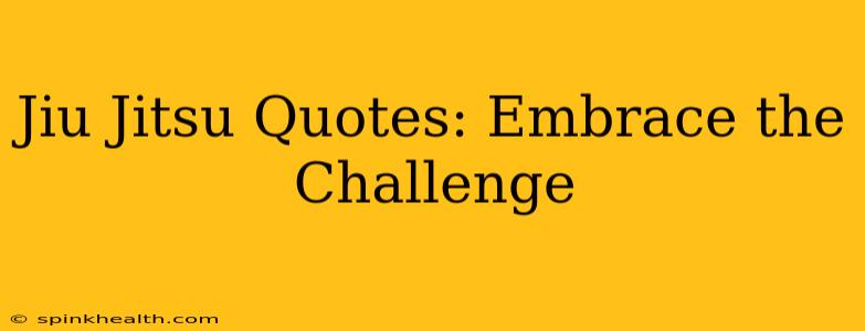 Jiu Jitsu Quotes: Embrace the Challenge