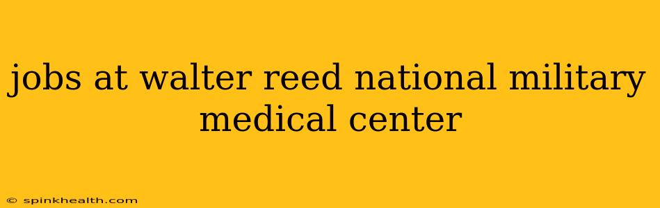 jobs at walter reed national military medical center