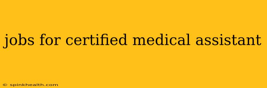 jobs for certified medical assistant