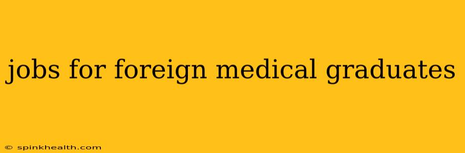 jobs for foreign medical graduates