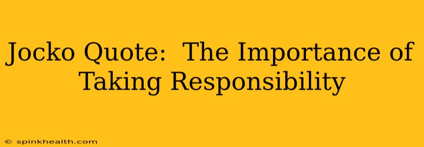 Jocko Quote:  The Importance of Taking Responsibility