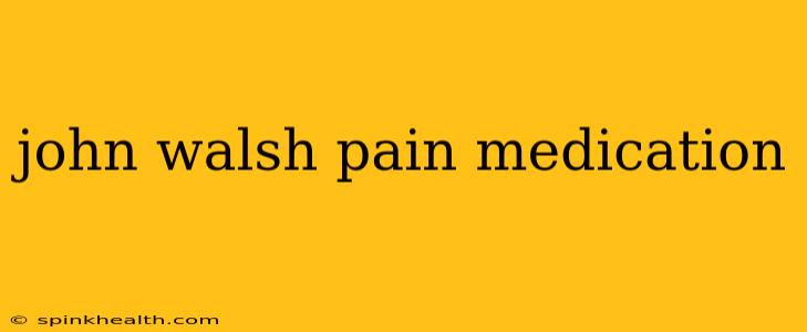 john walsh pain medication