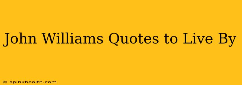 John Williams Quotes to Live By