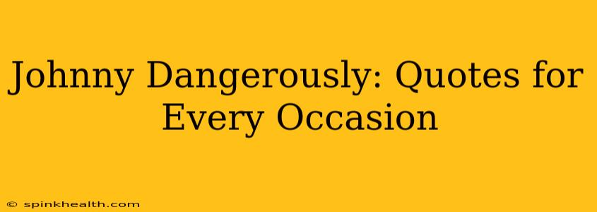 Johnny Dangerously: Quotes for Every Occasion