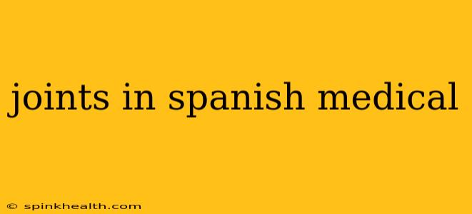 joints in spanish medical