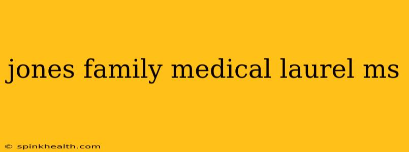 jones family medical laurel ms