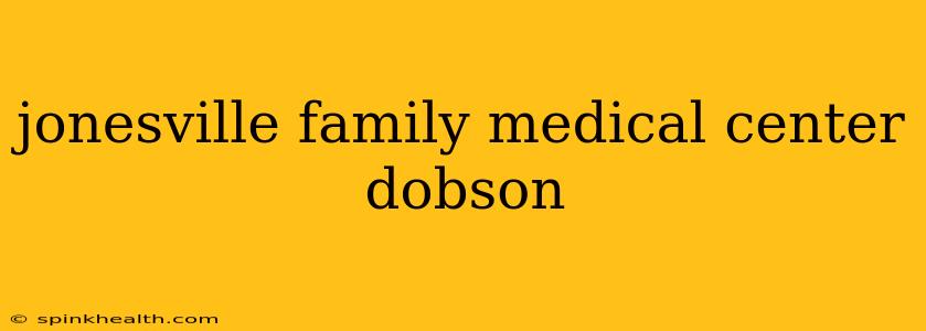 jonesville family medical center dobson