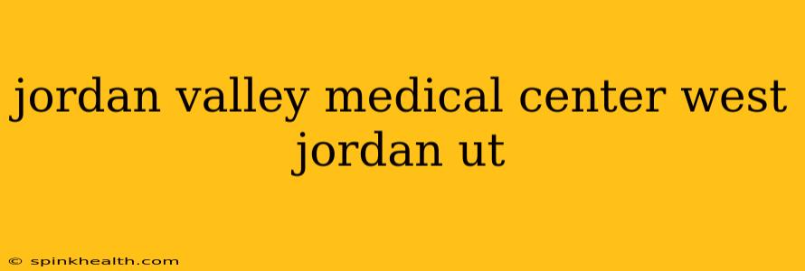 jordan valley medical center west jordan ut