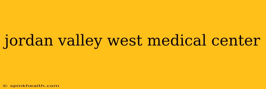 jordan valley west medical center