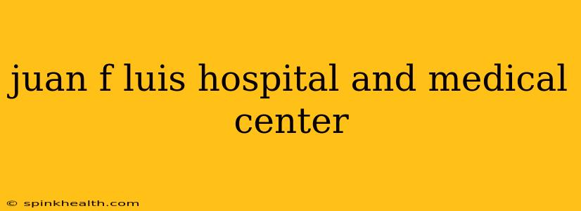 juan f luis hospital and medical center