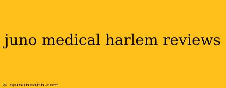 juno medical harlem reviews