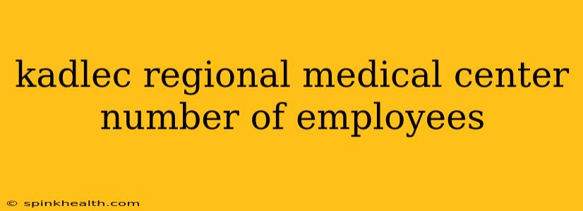 kadlec regional medical center number of employees