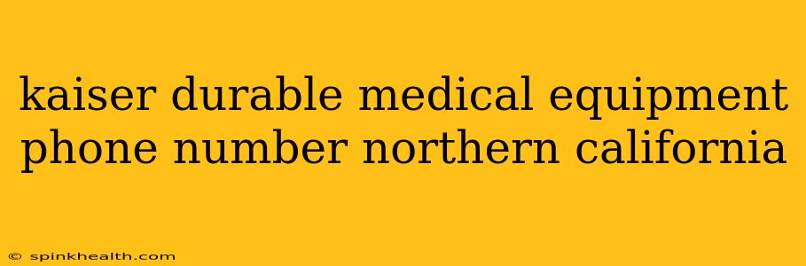 kaiser durable medical equipment phone number northern california