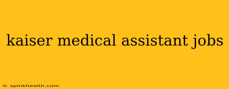 kaiser medical assistant jobs