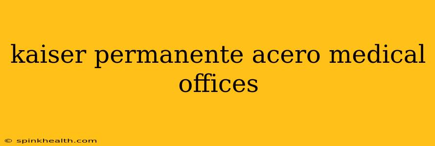 kaiser permanente acero medical offices