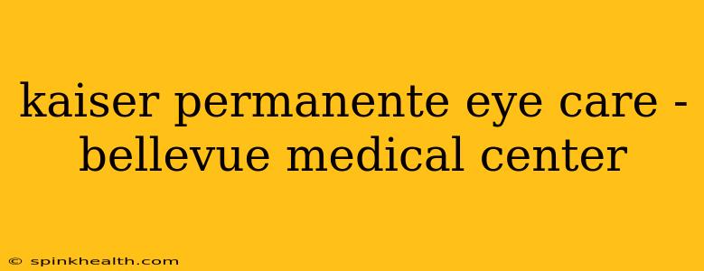 kaiser permanente eye care - bellevue medical center