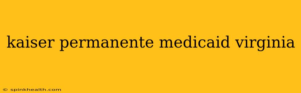 kaiser permanente medicaid virginia