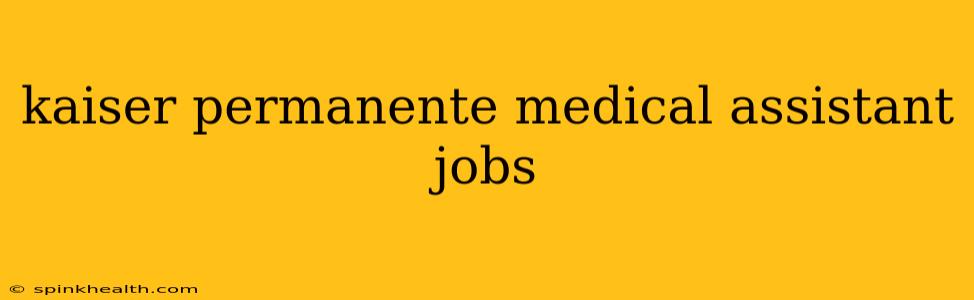 kaiser permanente medical assistant jobs