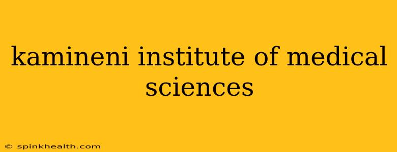 kamineni institute of medical sciences