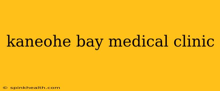 kaneohe bay medical clinic