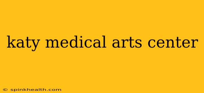 katy medical arts center