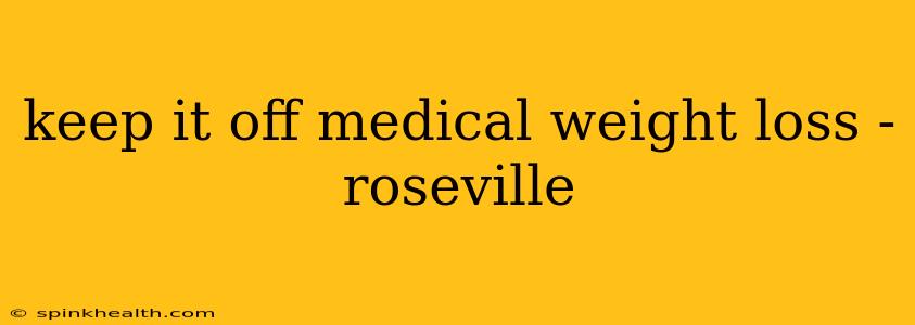 keep it off medical weight loss - roseville
