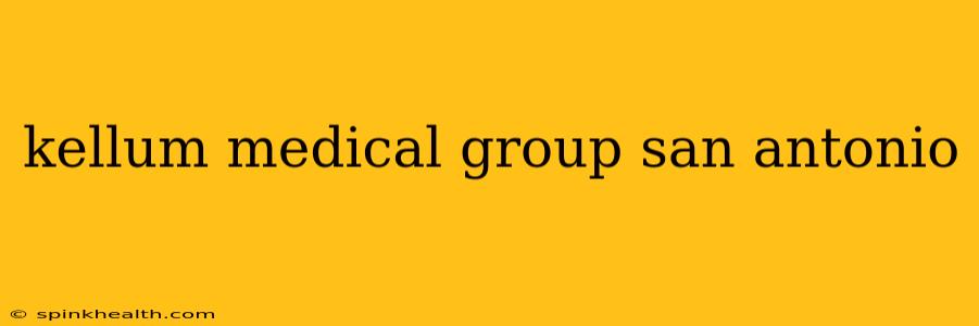 kellum medical group san antonio