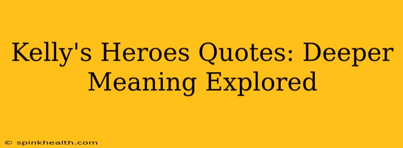 Kelly's Heroes Quotes: Deeper Meaning Explored