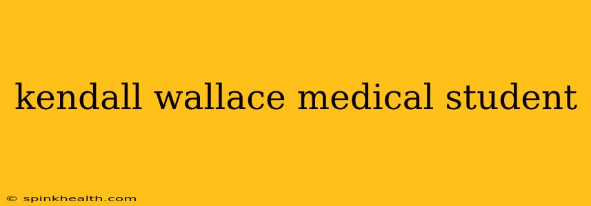 kendall wallace medical student