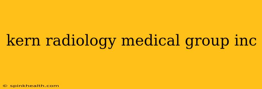 kern radiology medical group inc