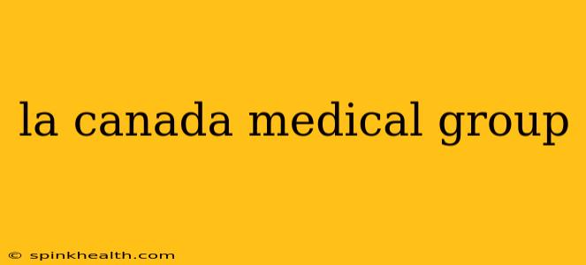 la canada medical group
