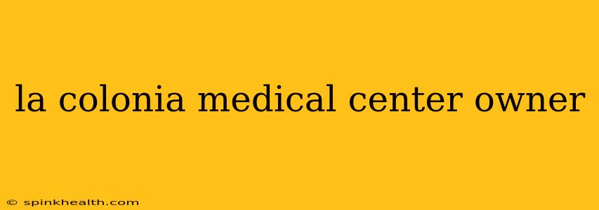 la colonia medical center owner