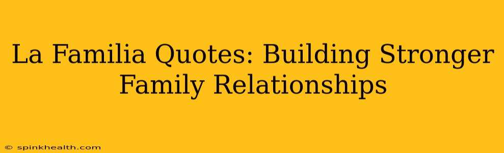 La Familia Quotes: Building Stronger Family Relationships
