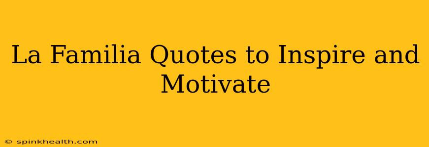 La Familia Quotes to Inspire and Motivate