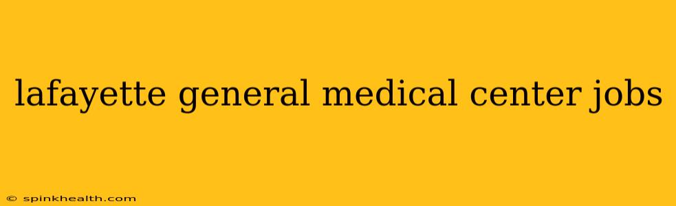 lafayette general medical center jobs