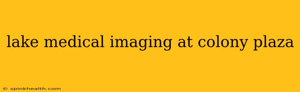lake medical imaging at colony plaza