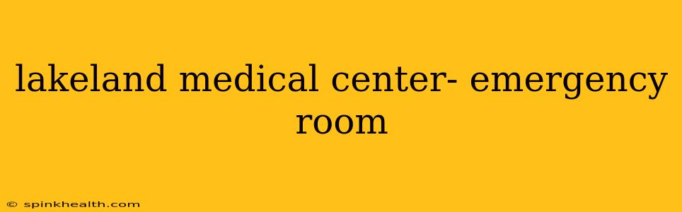 lakeland medical center- emergency room
