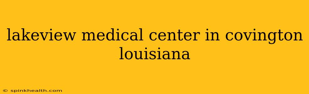 lakeview medical center in covington louisiana