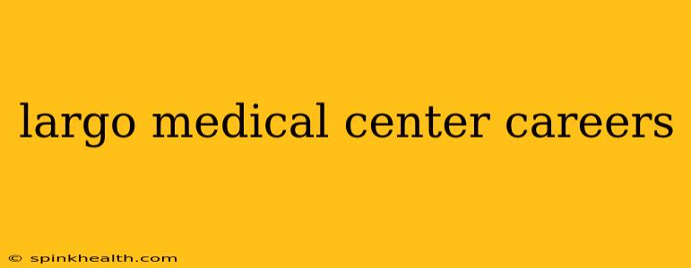 largo medical center careers