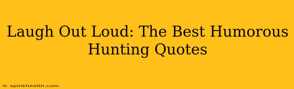 Laugh Out Loud: The Best Humorous Hunting Quotes