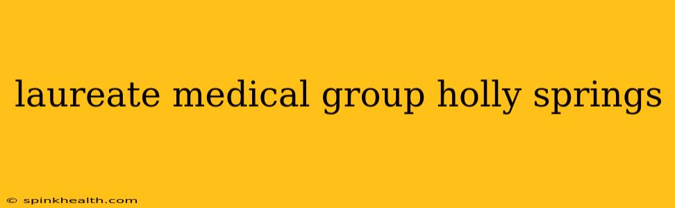 laureate medical group holly springs