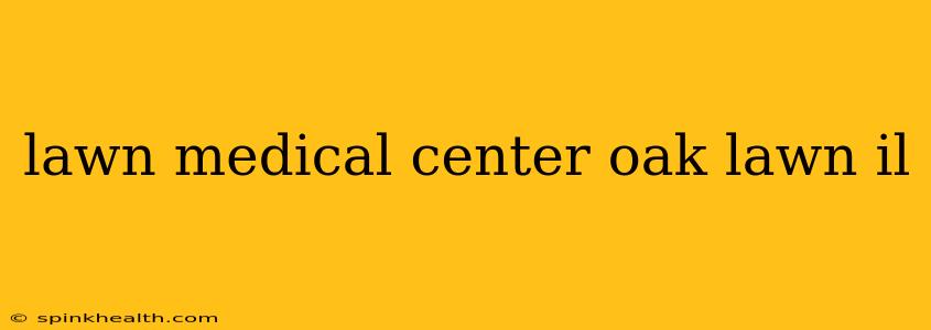 lawn medical center oak lawn il