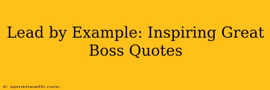 Lead by Example: Inspiring Great Boss Quotes