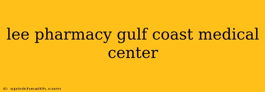 lee pharmacy gulf coast medical center