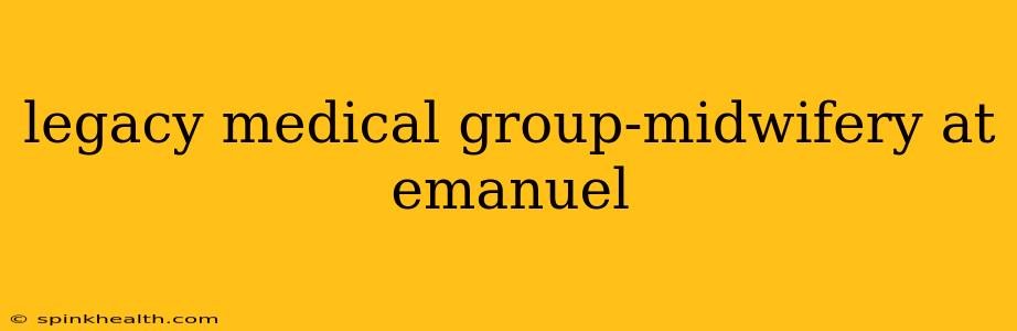 legacy medical group-midwifery at emanuel
