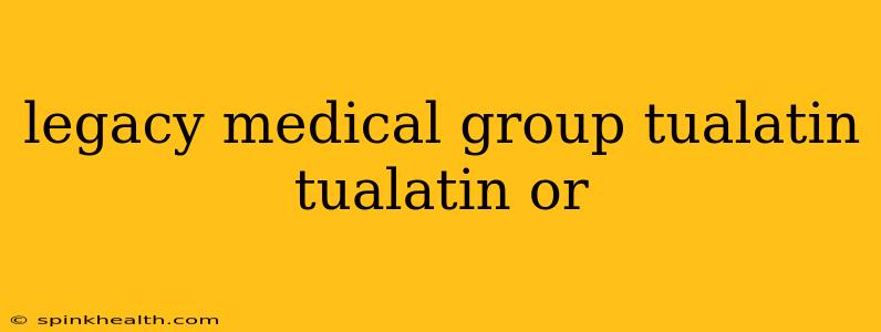 legacy medical group tualatin tualatin or