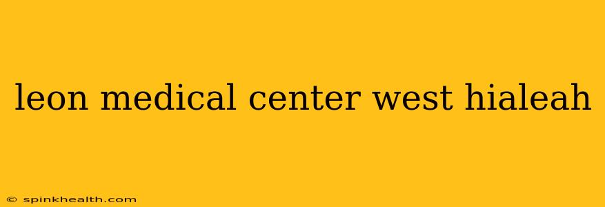 leon medical center west hialeah