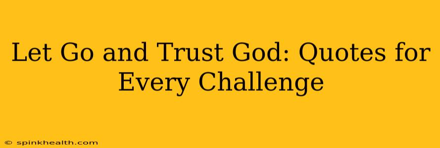 Let Go and Trust God: Quotes for Every Challenge